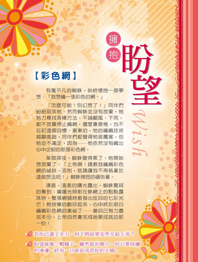 有隻平凡的蜘蛛,始終懷抱一個夢想:「我想編一張彩色的網。」「怎麼可能?別幻想了!」同伴們紛紛取笑牠。然而蜘蛛並沒有放棄... 擁抱盼望